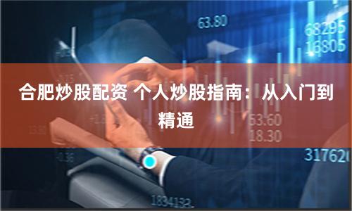 合肥炒股配资 个人炒股指南：从入门到精通