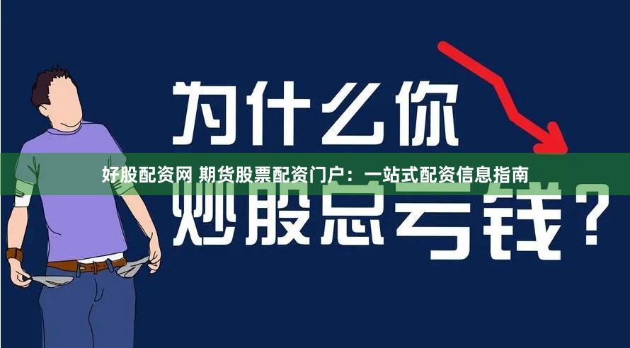 好股配资网 期货股票配资门户：一站式配资信息指南