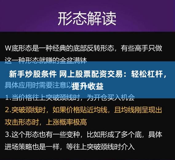 新手炒股条件 网上股票配资交易：轻松杠杆，提升收益