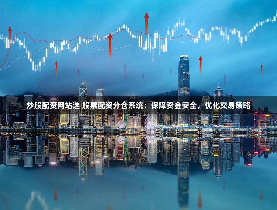 炒股配资网站选 股票配资分仓系统：保障资金安全，优化交易策略