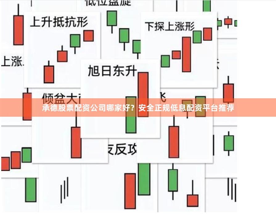 承德股票配资公司哪家好？安全正规低息配资平台推荐